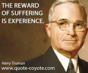 quotes - The reward of suffering is experience.