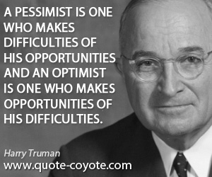 Optimist quotes - A pessimist is one who makes difficulties of his opportunities and an optimist is one who makes opportunities of his difficulties.