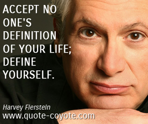 Harvey Fierstein - Accept no one's definition of your life; define yourself.
