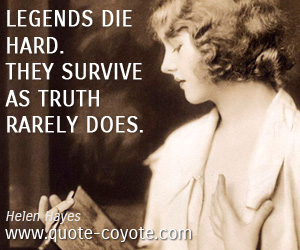  quotes - Legends die hard. They survive as truth rarely does.