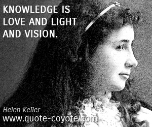 Knowledge quotes - Knowledge is love and light and vision.