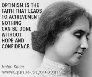 Confidence quotes - Optimism is the faith that leads to achievement. Nothing can be done without hope and confidence.