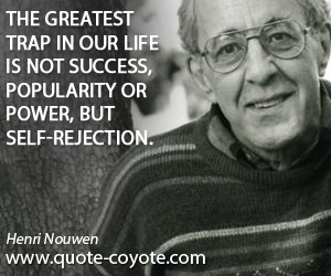 Self-rejection quotes - The greatest trap in our life is not success, popularity or power, but self-rejection.