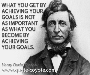 Goals quotes - What you get by achieving your goals is not as important as what you become by achieving your goals.