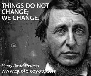  quotes - Things do not change; we change.