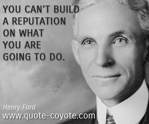  quotes - You can't build a reputation on what you are going to do.