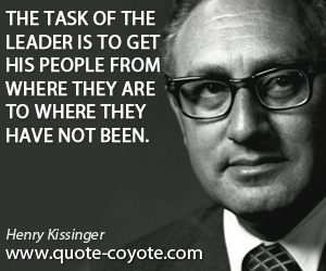 Henry Kissinger - The task of the leader is to get his people from where they are to where they have not been.