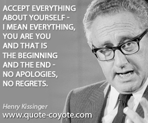  quotes - Accept everything about yourself - I mean everything, You are you and that is the beginning and the end - no apologies, no regrets.