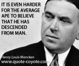 Average quotes - It is even harder for the average ape to believe that he has descended from man.