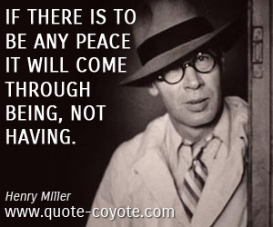  quotes - If there is to be any peace it will come through being, not having.