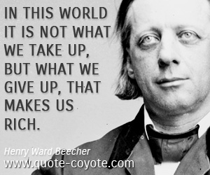 Rich quotes - In this world it is not what we take up, but what we give up, that makes us rich.