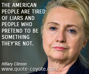 People quotes - The American people are tired of liars and people who pretend to be something they're not. 
