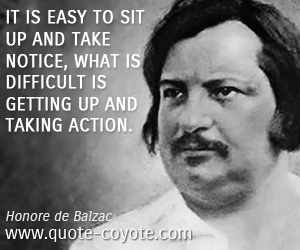 Action quotes - It is easy to sit up and take notice, What is difficult is getting up and taking action. 