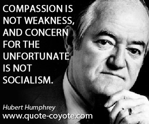Weakness quotes - Compassion is not weakness, and concern for the unfortunate is not socialism.