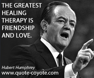  quotes - The greatest healing therapy is friendship and love.