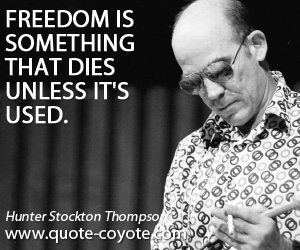  quotes - Freedom is something that dies unless it's used.