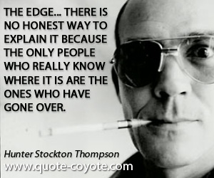 Explain quotes - The Edge... there is no honest way to explain it because the only people who really know where it is are the ones who have gone over.