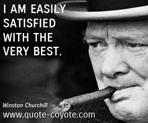 Satisfaction quotes - I am easily satisfied with the very best.