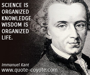 Knowledge quotes - Science is organized knowledge. Wisdom is organized life.