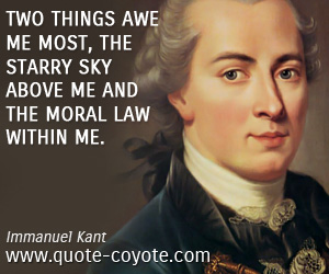 Immanuel Kant - Two things awe me most, the starry sky above me and the moral law within me.