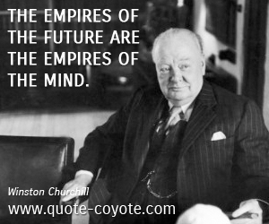 Empires quotes - The empires of the future are the empires of the mind. 