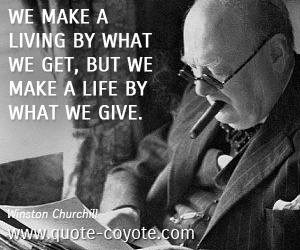 Life quotes - We make a living by what we get, but we make a life by what we give.