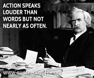  quotes - Action speaks louder than words but not nearly as often.