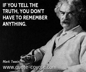 Wisdom quotes - If you tell the truth, you don't have to remember anything.