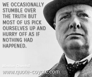 Truth quotes - We occasionally stumble over the truth but most of us pick ourselves up and hurry off as if nothing had happened.