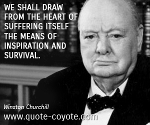 Survival quotes - We shall draw from the heart of suffering itself the means of inspiration and survival. 