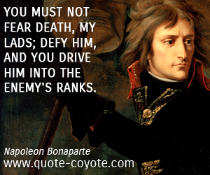 Ranks quotes - You must not fear death, my lads; defy him, and you drive him into the enemy's ranks. 
