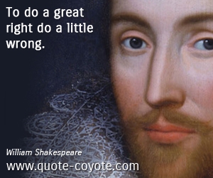  quotes - To do a great right do a little wrong. 