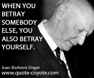 Yourself quotes - When you betray somebody else, you also betray yourself.