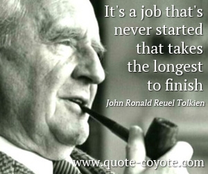  quotes - It's a job that's never started that takes the longest to finish.