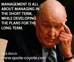 Management quotes - Management is all about managing in the short term, while developing the plans for the long term.