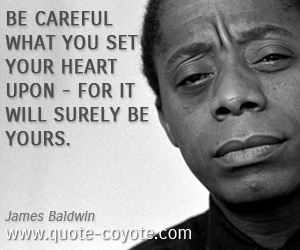 Wisdom quotes - Be careful what you set your heart upon - for it will surely be yours.