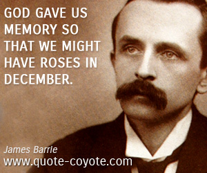  quotes - God gave us memory so that we might have roses in December.