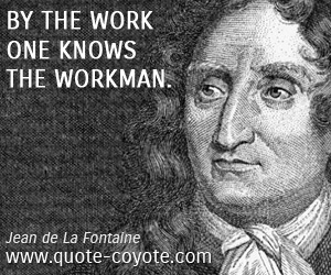  quotes - By the work one knows the workman. 