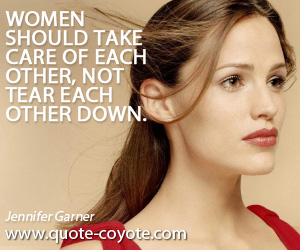 Women quotes - Women should take care of each other, not tear each other down.