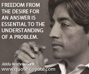 Inspirational quotes - Freedom from the desire for an answer is essential to the understanding of a problem.