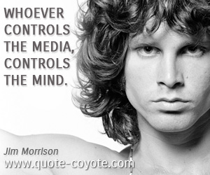 Jim Morrison - Whoever controls the media, controls the mind.