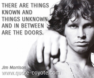 Jim Morrison - There are things known and things unknown and in between are the doors.