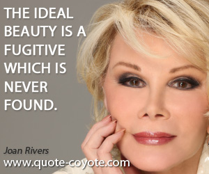 Ideal quotes - The ideal beauty is a fugitive which is never found.