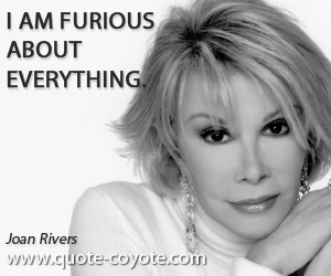 Everything quotes - I am furious about everything.