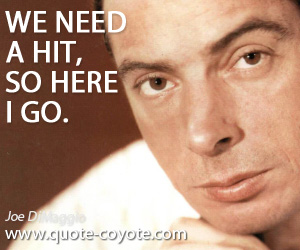 Baseball quotes - We need a hit, so here I go.