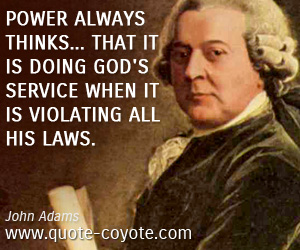 Violate quotes - Power always thinks... that it is doing God's service when it is violating all his laws.