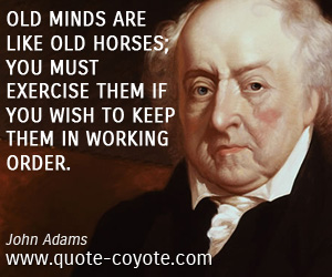 Mind quotes - Old minds are like old horses; you must exercise them if you wish to keep them in working order.