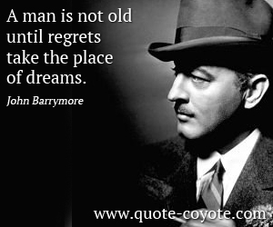 Until quotes - A man is not old until regrets take the place of dreams.