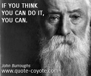 Do quotes - If you think you can do it, you can.