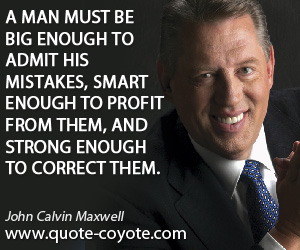Strength quotes - A man must be big enough to admit his mistakes, smart enough to profit from them, and strong enough to correct them.